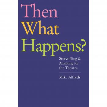 THEN WHAT HAPPENS? : Storytelling and Adapting for the Theatre