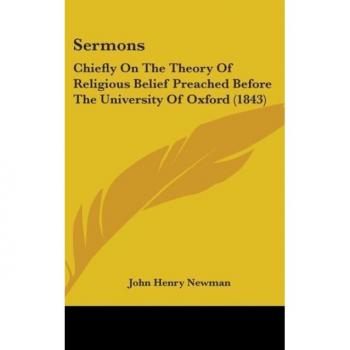 Sermons: Chiefly On The Theory Of Religious Belief Preached Before The University Of Oxford (1843)