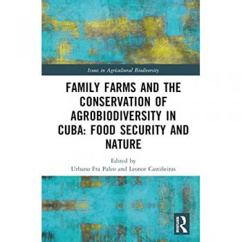 Family Farms and the Conservation of Agrobiodiversity in Cuba: Food Security and Nature (Issues in Agricultural Biodiversity)