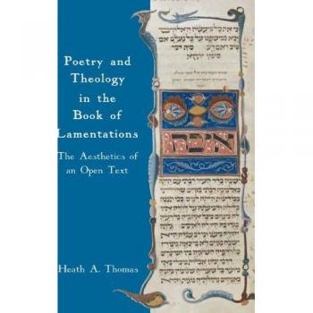 Poetry and Theology in the Book of Lamentations: The Aesthetics of an Open Text (Hebrew Bible Monographs)