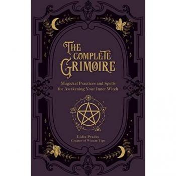The Complete Grimoire: Magickal Practices and Spells for Awakening Your Inner Witch