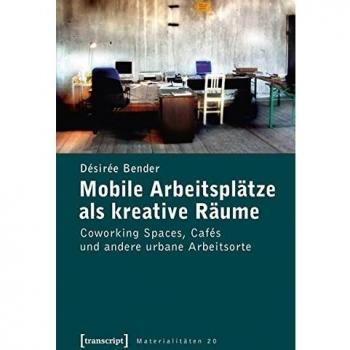 Mobile Arbeitsplätze als kreative Räume: Coworking Spaces, Cafés und andere urbane Arbeitsorte