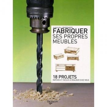 Fabriquer ses propres meubles : 18 projets rapides et faciles à réaliser chez vous