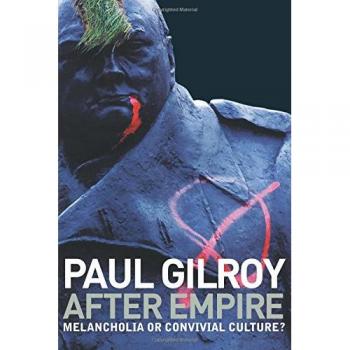 After Empire: Melancholia or Convivial Culture?: Multiculture or Postcolonial Melancholia