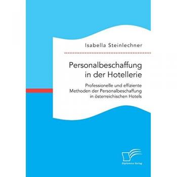 Personalbeschaffung in der Hotellerie. Professionelle und effiziente Methoden der Personalbeschaffun, Fachbücher von Isabella Steinlechner
