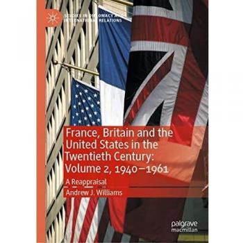Williams, Andrew J.: France, Britain and the United States in the Twentieth Century: Volume 2, 1940¿1961
