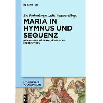 Maria in Hymnus und Sequenz: Interdisziplinäre mediävistische Perspektiven