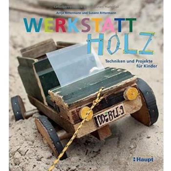 Werkstatt Holz: Techniken und Projekte für Kinder