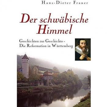 Der schwäbische Himmel: Die Reformation in Württemberg