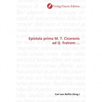 Epistola prima M. T. Ciceronis ad Q. fratrem ...