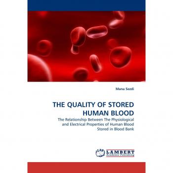 THE QUALITY OF STORED HUMAN BLOOD: The Relationship Between The Physiological and Electrical Properties of Human Blood Stored in Blood Bank