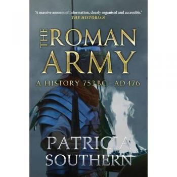 The Roman Army: A History 753BC-AD476 by Patricia Southern