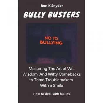 Snyder, Ron K.: Bully Busters Mastering The Art of Wit, Wisdom, And Witty Comebacks to Tame Troublemakers With a Smile