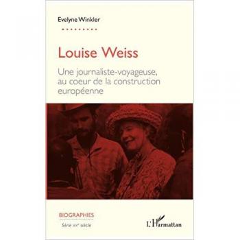 Louise Weiss: Une journaliste-voyageuse, au cœur de la construction européenne: Une journaliste-voyageuse, au coeur de la construction européenne