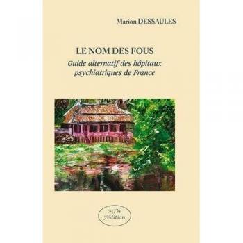 Le Nom des Fous Guide Alternatif des Hopitaux Psychiatriques de France