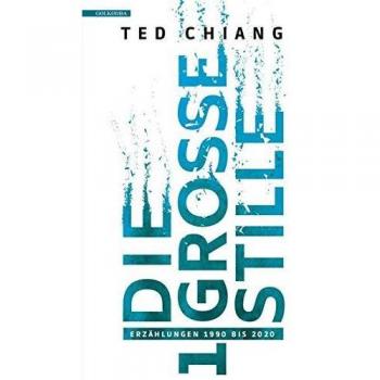 Ted Chiang Die Große Stille: Erzählungen 1990 Bis 2020 Band 1