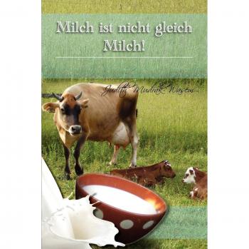 Milch ist nicht gleich Milch!: Bisher verschwiegene revolutionäre  Tatsachen zur