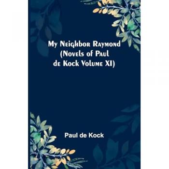 My Neighbor Raymond (Novels of Paul de Kock Volume XI)