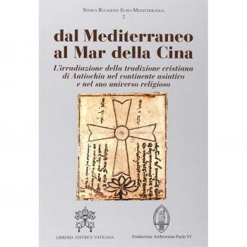 Dal Mediterraneo al mar della Cina. L'irradiazione della tradizione cristiana di Antiochia nel continente asiatico e nel suo universo religioso