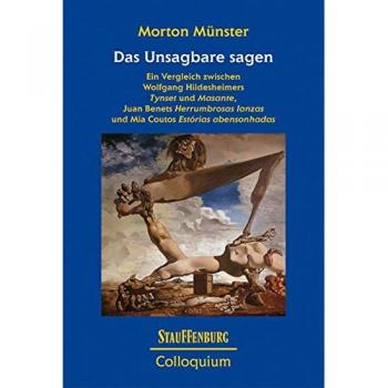 Das Unsagbare sagen: Ein Vergleich zwischen Wolfgang Hildesheimers 'Tynset' und 'Masante', Juan Benets 'Herrumbrosas Ianzas' und Mia Coutos 'Estórias abensonhadas'