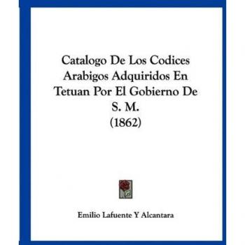 Catalogo De Los Codices Arabigos Adquiridos En Tetuan Por El Gobierno De S. M. (1862)