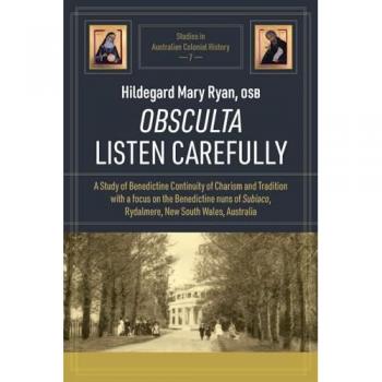 OBSCULTA LISTEN CAREFULLY: A Study of Benedictine Continuity of Charism and Tradition with a focus on the Benedictine nuns of Subiaco, Rydalmere, New ... in Australian Colonial History, Band 7)
