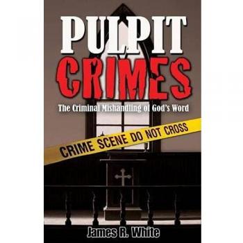 PULPIT CRIMES: The Criminal Mishandling of God's Word