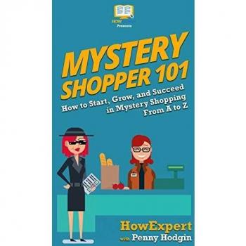 Mystery Shopper 101: How to Start, Grow, and Succeed in Mystery Shopping From A to Z