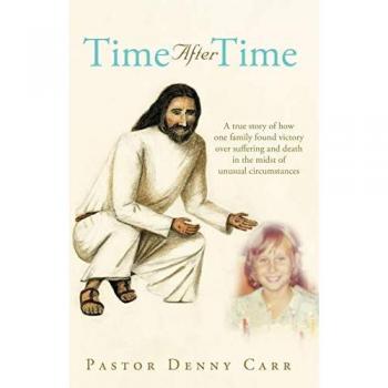 Time After Time: A true story of how one family found victory over suffering and death in the midst of unusual circumstances