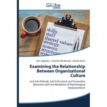 Examining the Relationship Between Organizational Culture: and Job Attitude, Job Enthusiasm and Innovative Behaviors with the Mediation of Psychological Empowerment