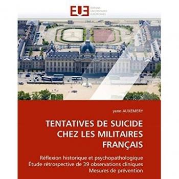 TENTATIVES DE SUICIDE CHEZ LES MILITAIRES FRANÇAIS: Réflexion historique et psychopathologique Étude rétrospective de 39 observations cliniques Mesures de prévention