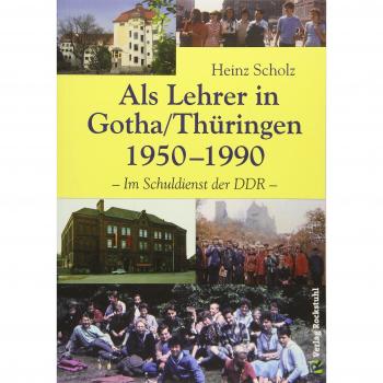 Heinz Scholz [Schule In Der Ddr] Als Lehrer In Gotha/thüringen 1950-1990 [Fortsetzung Des Buches: Mein Langer Weg Von Schlesien Nach Gotha 1933-1950]