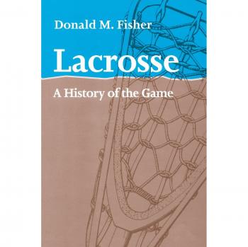 Lacrosse : A History of the Game