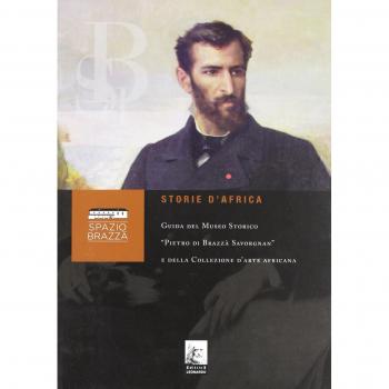 Storie d'Africa. Guida del museo storico «Pietro di Brazzà Savorgnan» e della collezione d'arte africana