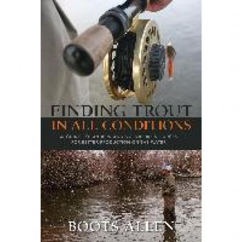 Finding Trout in All Conditions: A Guide to Understanding Nature’s Forces for Better Production on the Water (The Pruett Series)