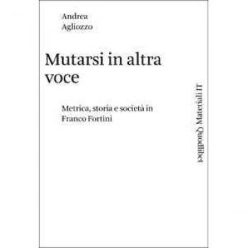 Mutarsi in altra voce. Metrica, storia e società in Franco Fortini Andrea Agliozzo