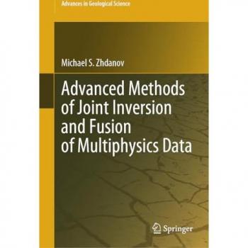 Advanced Methods of Joint Inversion and Fusion of Multiphysics Data (Advances in Geological Science)