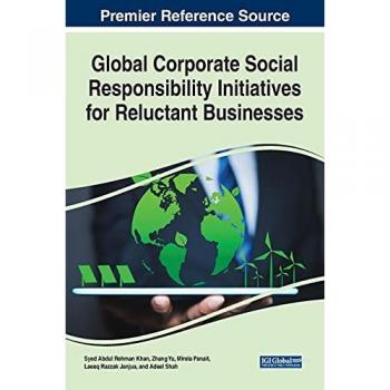 Global Corporate Social Responsibility Initiatives for Reluctant Businesses (Advances in Business Strategy and Competitive Advantage (ABSCA))