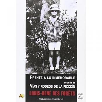 Frente a lo inmemorable, seguido de, vías y rodeos de la ficción
