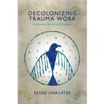 Decolonizing Trauma Work by Renee Linklater