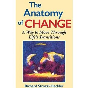 The Anatomy of Change: A Way to Move Through Life's Transitions