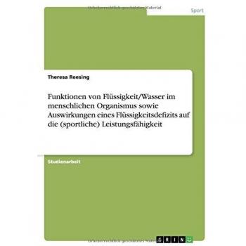 Funktionen von Flüssigkeit/Wasser im menschlichen Organismus sowie Auswirkungen eines Flüssigkeitsdefizits auf die (sportliche) Leistungsfähigkeit