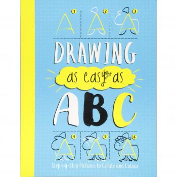 Drawing As Easy As ABC: Step-by-Step Pictures to Create and Colour