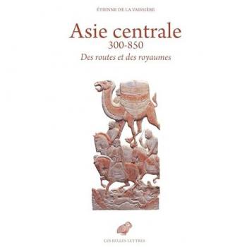 Asie Centrale 300-850: Des Routes Et Des Royaumes