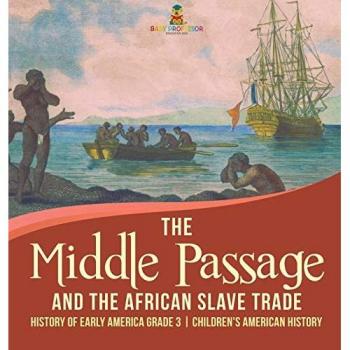 The Middle Passage and the African Slave Trade History of Early America Grade 3 Children's American History