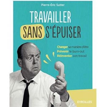 Travailler sans s'épuiser: Changer sa manière d'être. Prévenir le burn-out. Réinventer son travail.