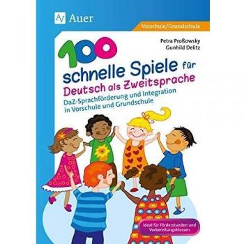 100 schnelle Spiele für Deutsch als Zweitsprache: DaZ-Sprachförderung und Integration in Vorschule und Grundschule (1. und 2. Klasse)