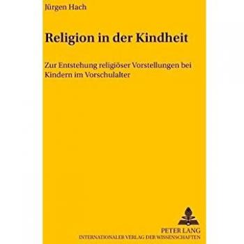 Religion in der Kindheit: Zur Entstehung religiöser Vorstellungen bei Kindern im Vorschulalter