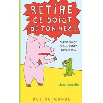 Retire ce doigt de ton nez ! : Super guide des bonnes manières