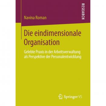 Die eindimensionale Organisation: Gelebte Praxis in der Arbeitsverwaltung als Perspektive der Personalentwicklung
